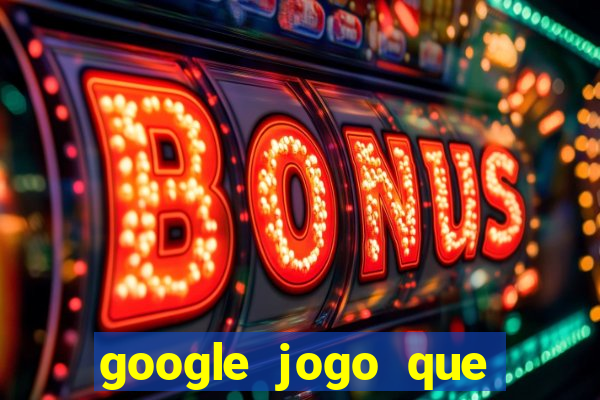 google jogo que ganha dinheiro de verdade